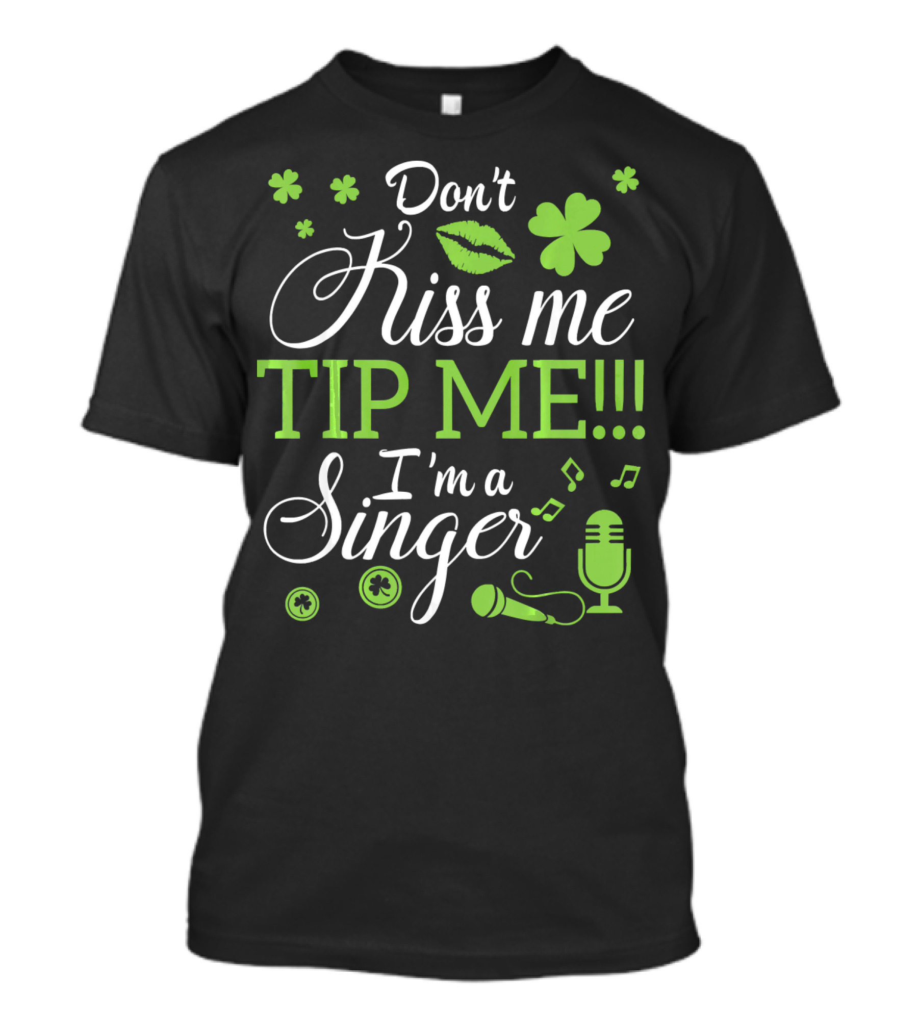 Don't Kiss Me Tip Me I'm A Singer Green Lips Shamrocks Microphone T-Shirt