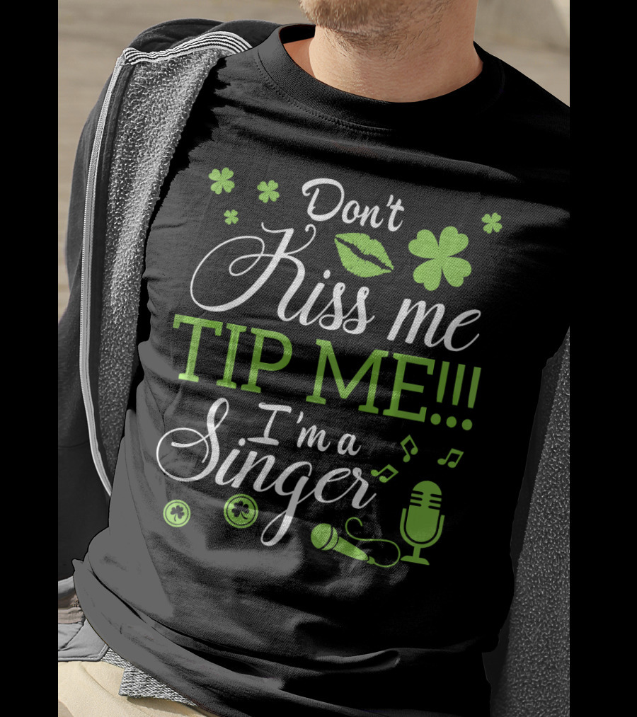 Don't Kiss Me Tip Me I'm A Singer Green Lips Shamrocks Microphone T-Shirt