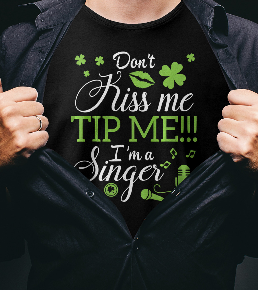 Don't Kiss Me Tip Me I'm A Singer Green Lips Shamrocks Microphone T-Shirt
