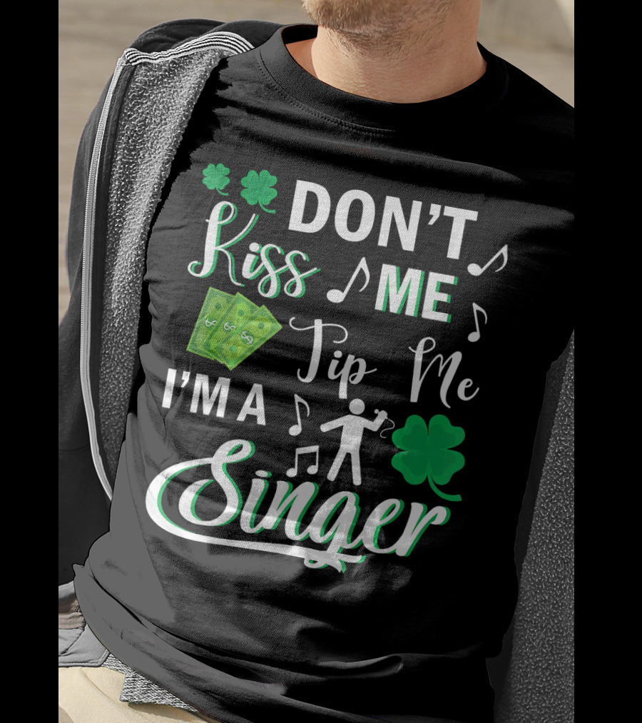 Don't Kiss Me Tip Me I'm A Singer With Shamrocks And Music Notes T-Shirt