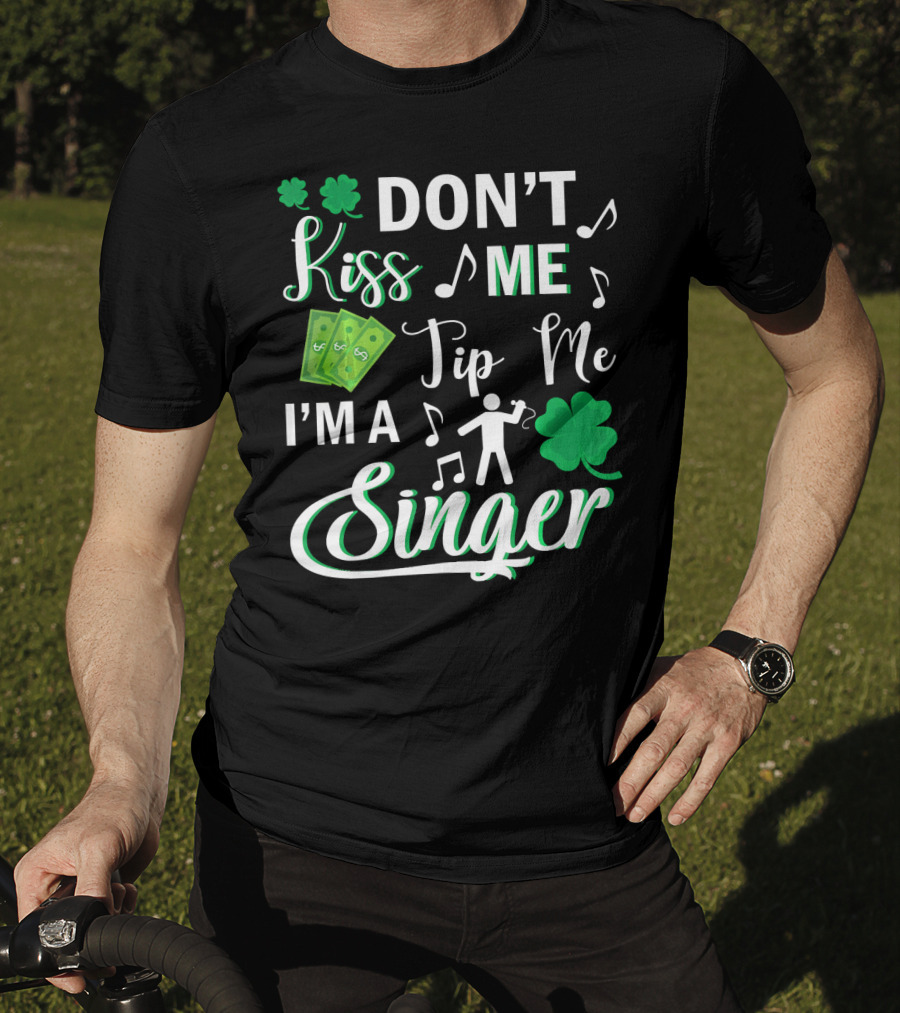 Don't Kiss Me Tip Me I'm A Singer With Shamrocks And Music Notes T-Shirt