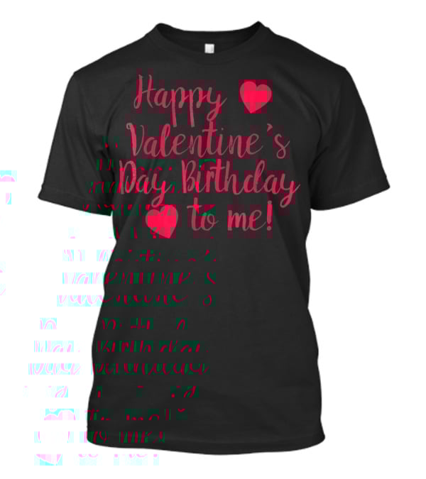 Happy Valentine's Day Birthday To Me Hearts T-Shirt