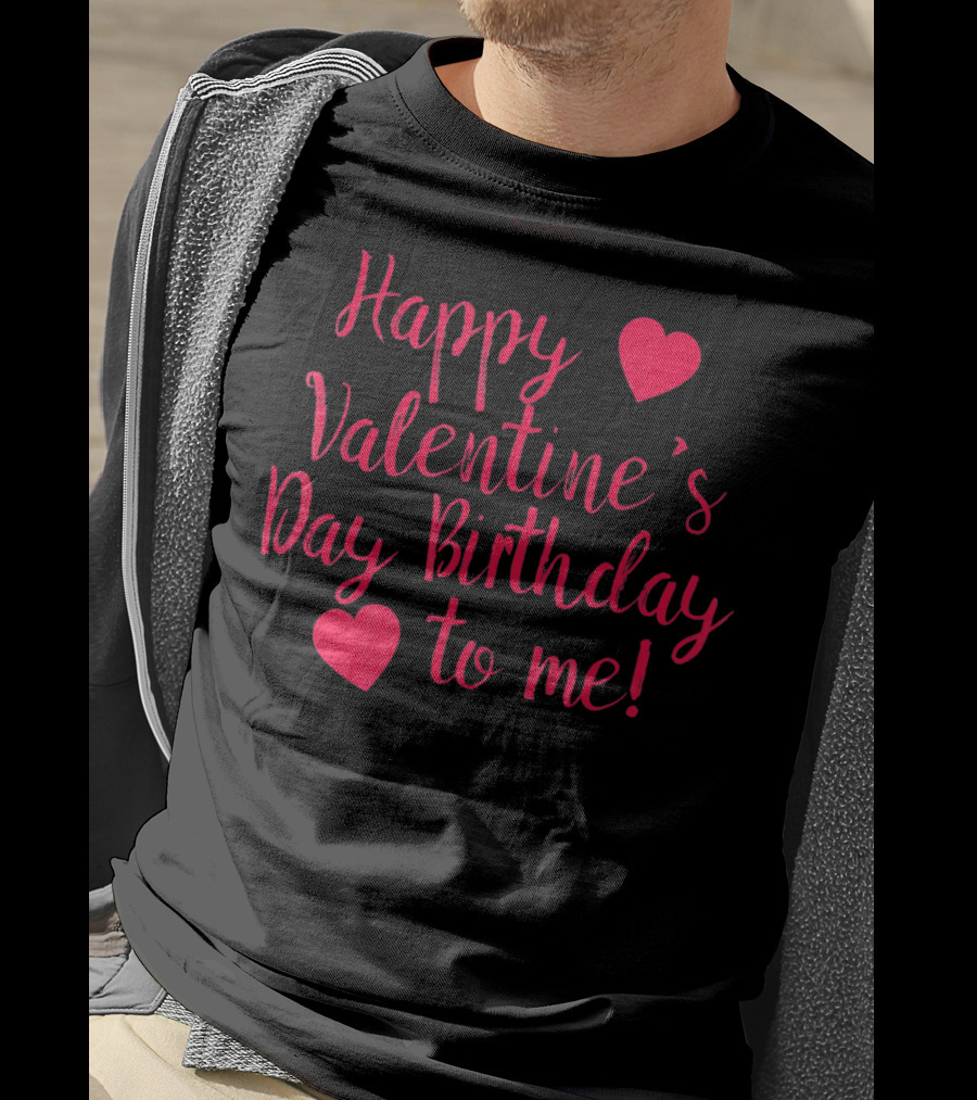 Happy Valentine's Day Birthday To Me Hearts T-Shirt