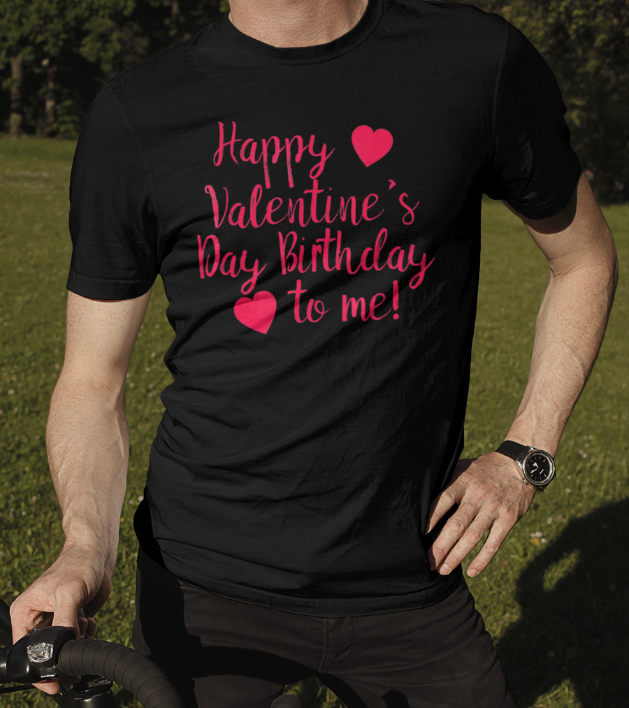 Happy Valentine's Day Birthday To Me Hearts T-Shirt