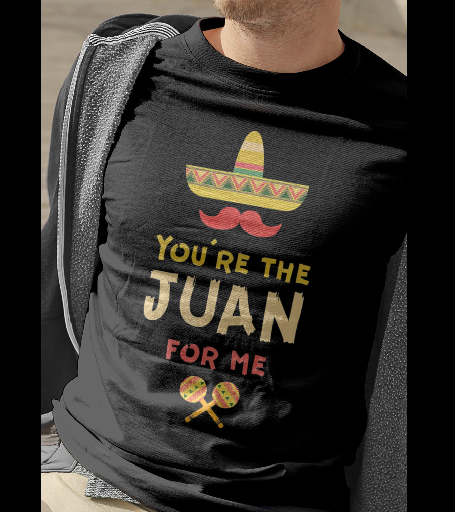 You're The Juan For Me Hispanic Valentine Sombrero Maracas T-Shirt
