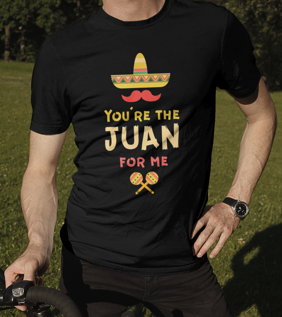 You're The Juan For Me Hispanic Valentine Sombrero Maracas T-Shirt