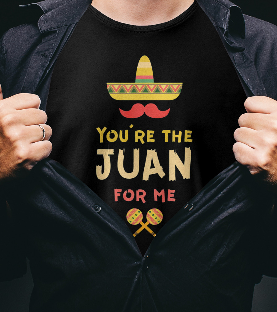 You're The Juan For Me Hispanic Valentine Sombrero Maracas T-Shirt