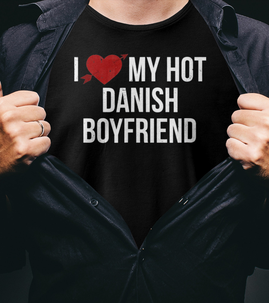 I Love My Hot Danish Boyfriend Valentine's Day T-Shirt