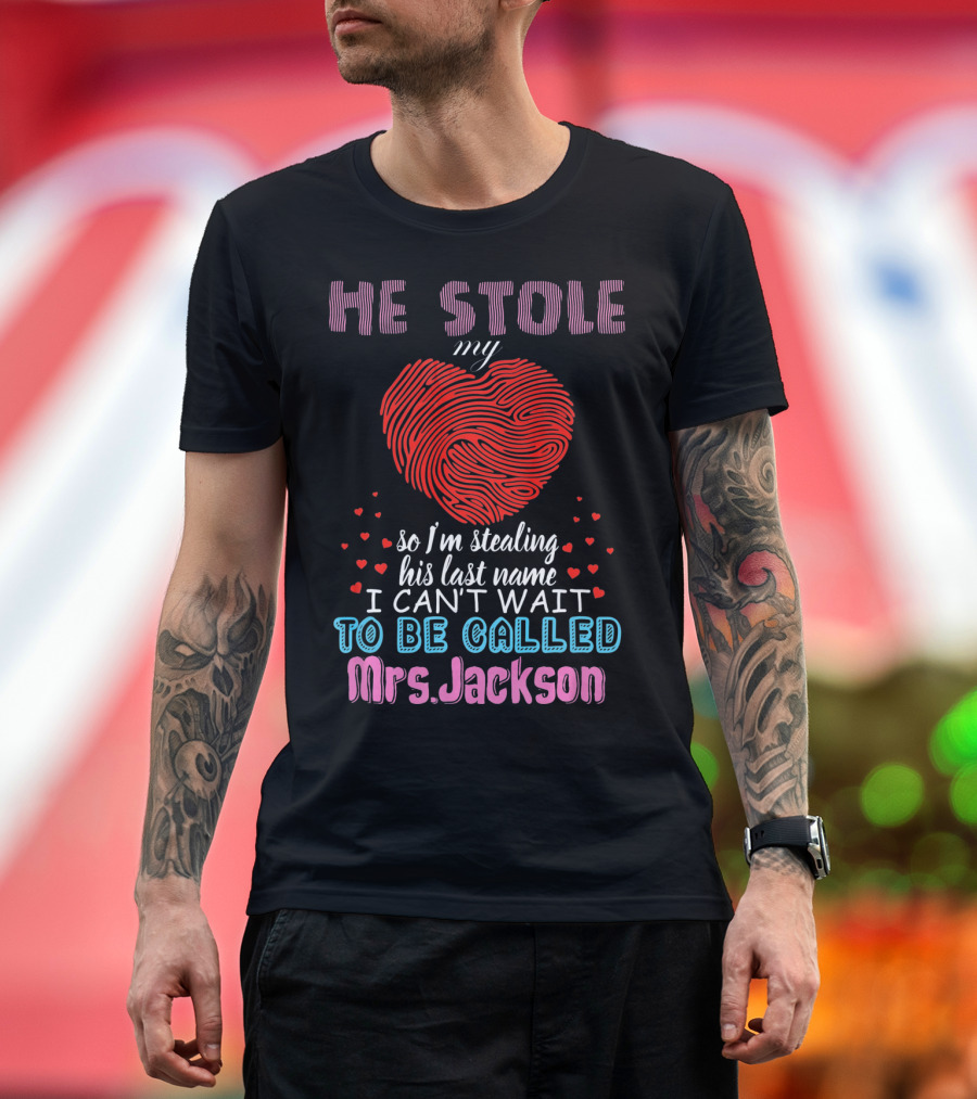 He Stole My Heart So I'm Stealing His Last Name I Can't Wait to Be Called Mrs. Jackson T-Shirt