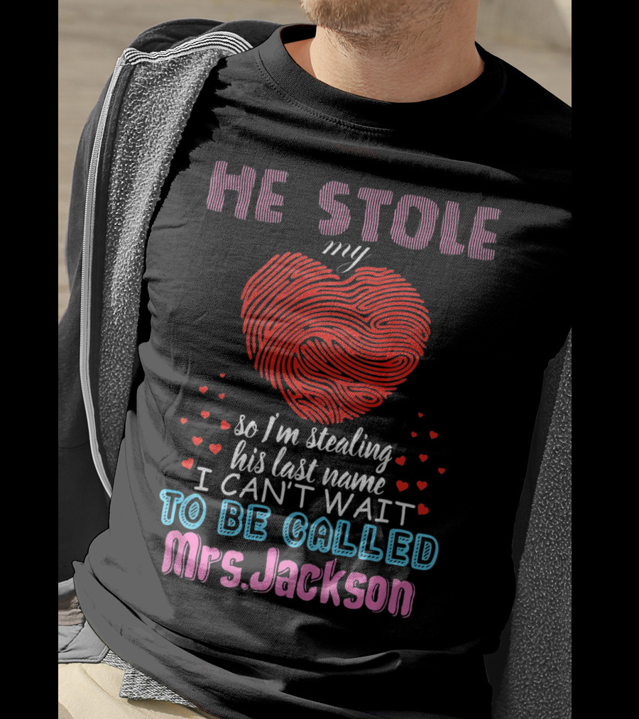 He Stole My Heart So I'm Stealing His Last Name I Can't Wait To Be Called Mrs. Jackson T-Shirt