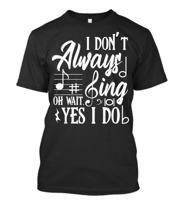 I Don't Always Sing Oh Wait Yes I Do Musical Notes Thea T-Shirt