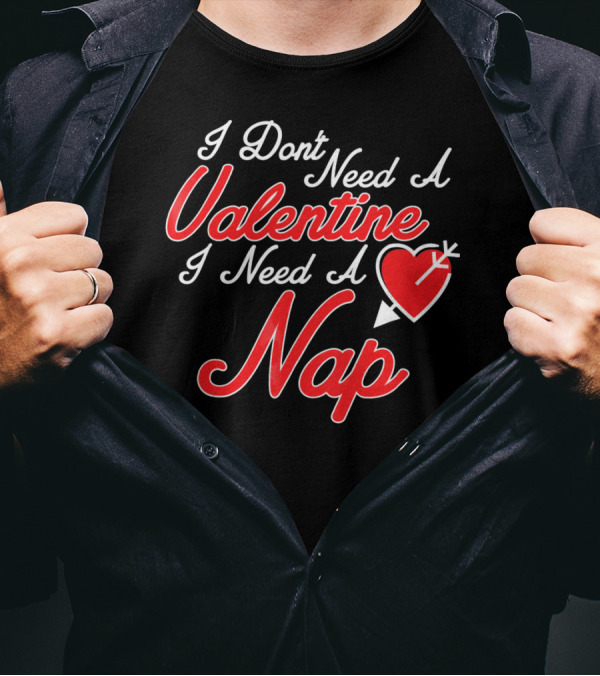 I Don't Need A Valentine I Need A Nap Heart And Arrow T-Shirt