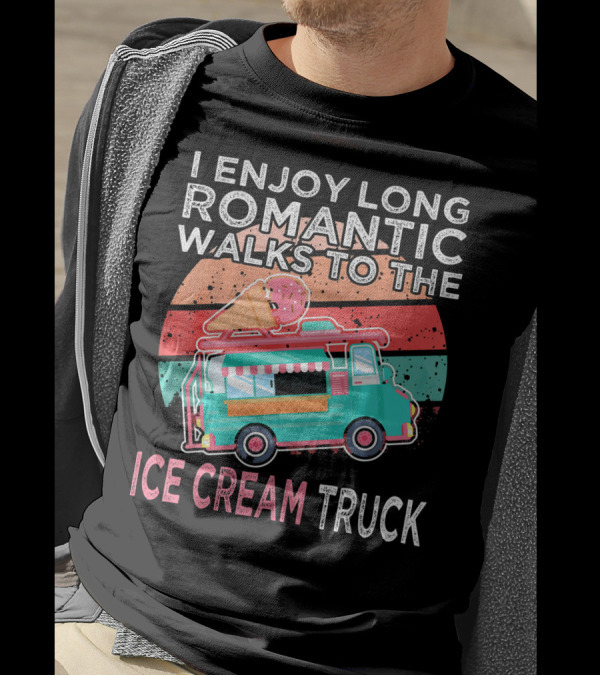 I Enjoy Long Romantic Walks To The Ice Cream Truck T-Shirt