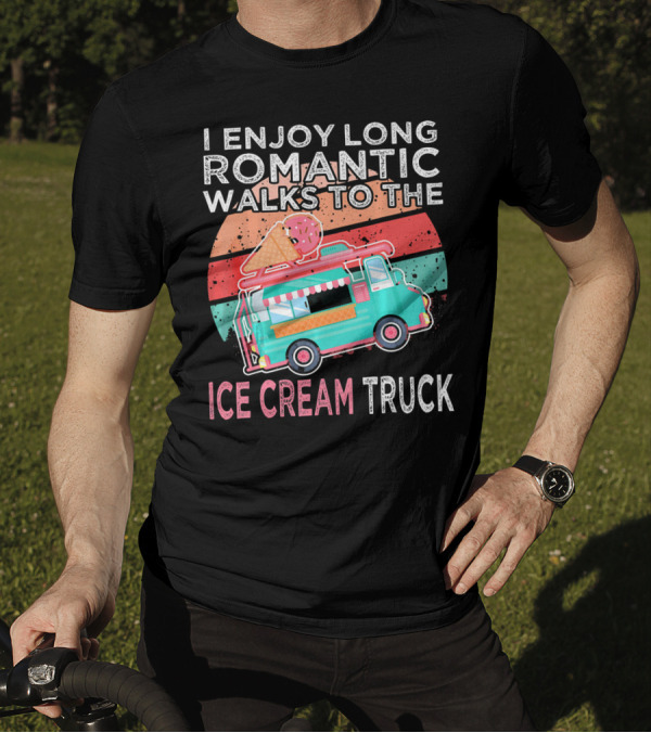 I Enjoy Long Romantic Walks To The Ice Cream Truck T-Shirt
