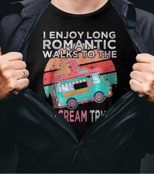 I Enjoy Long Romantic Walks To The Ice Cream Truck T-Shirt