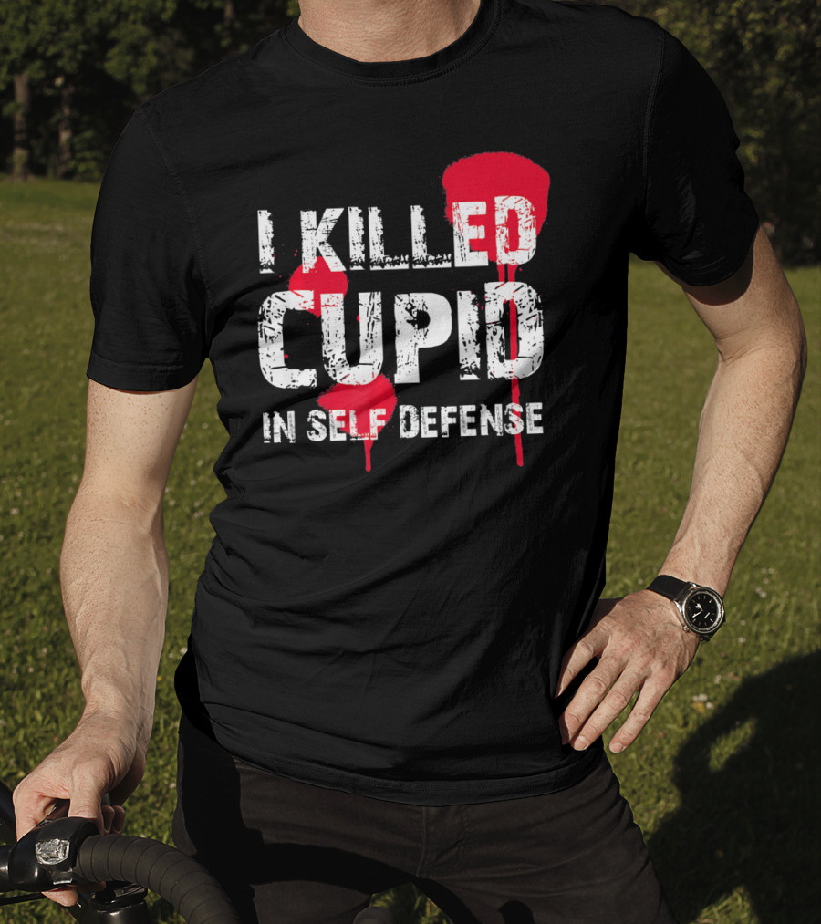 I Killed Cupid In Self Defense Red Splatter Text T-Shirt