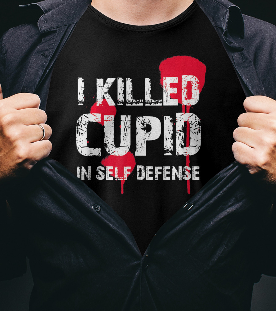 I Killed Cupid In Self Defense Red Splatter Text T-Shirt