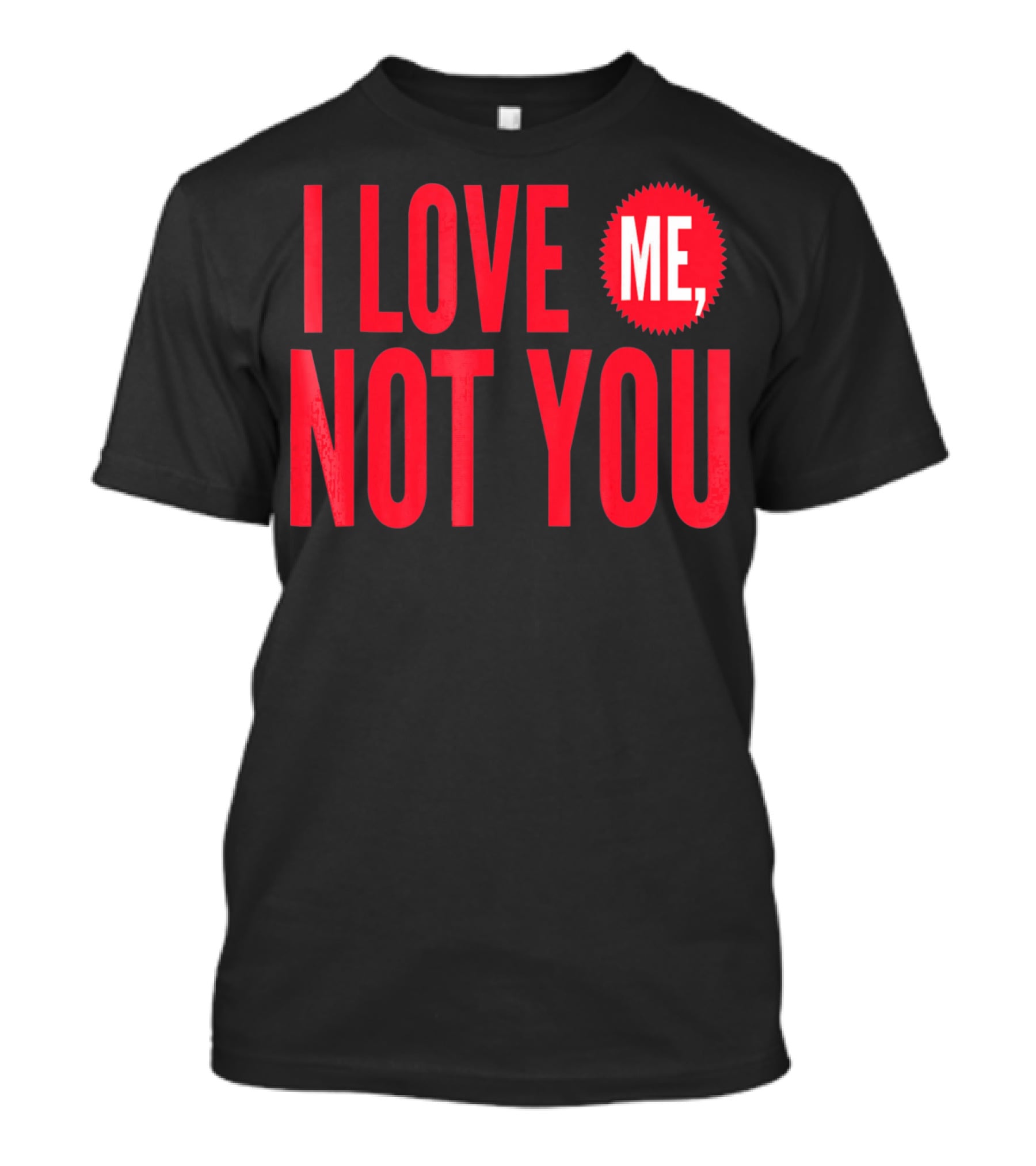 I Love Me Not You Anti Valentines T-Shirt