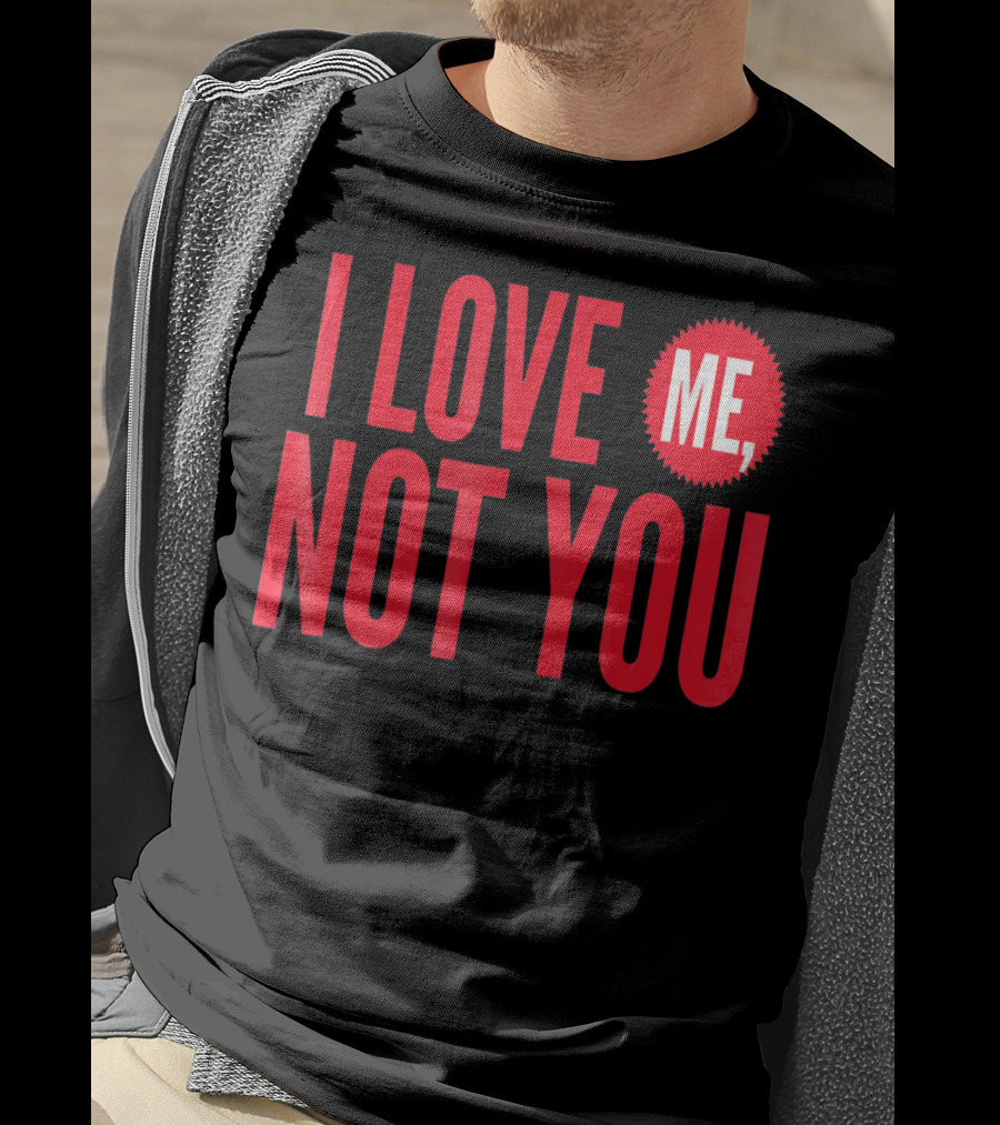 I Love Me Not You Anti Valentines T-Shirt