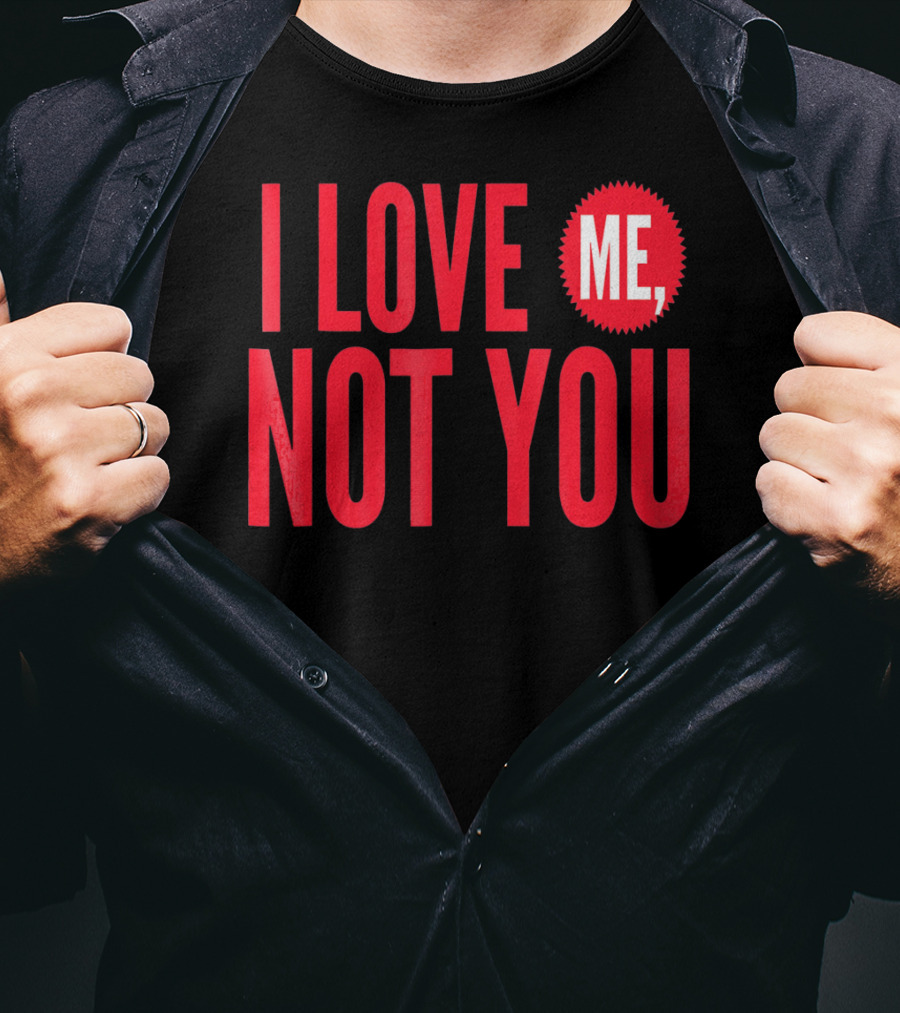 I Love Me Not You Anti Valentines T-Shirt