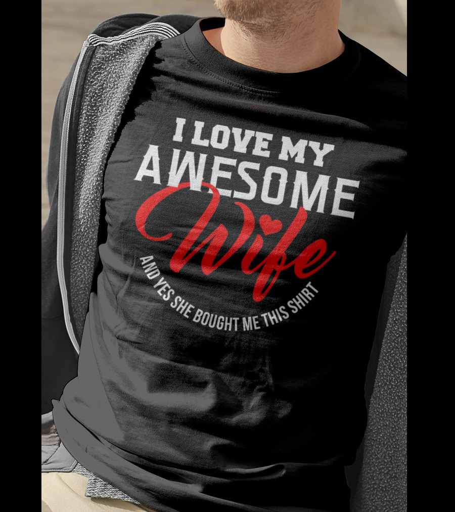 I Love My Awesome Wife And Yes She Bought Me This Shirt Valentines T-Shirt