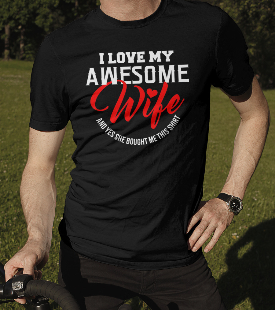 I Love My Awesome Wife And Yes She Bought Me This Shirt Valentines T-Shirt