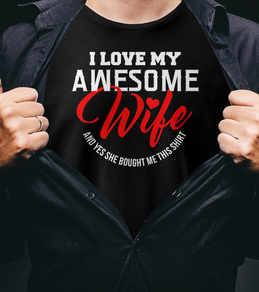 I Love My Awesome Wife And Yes She Bought Me This Shirt Valentines T-Shirt