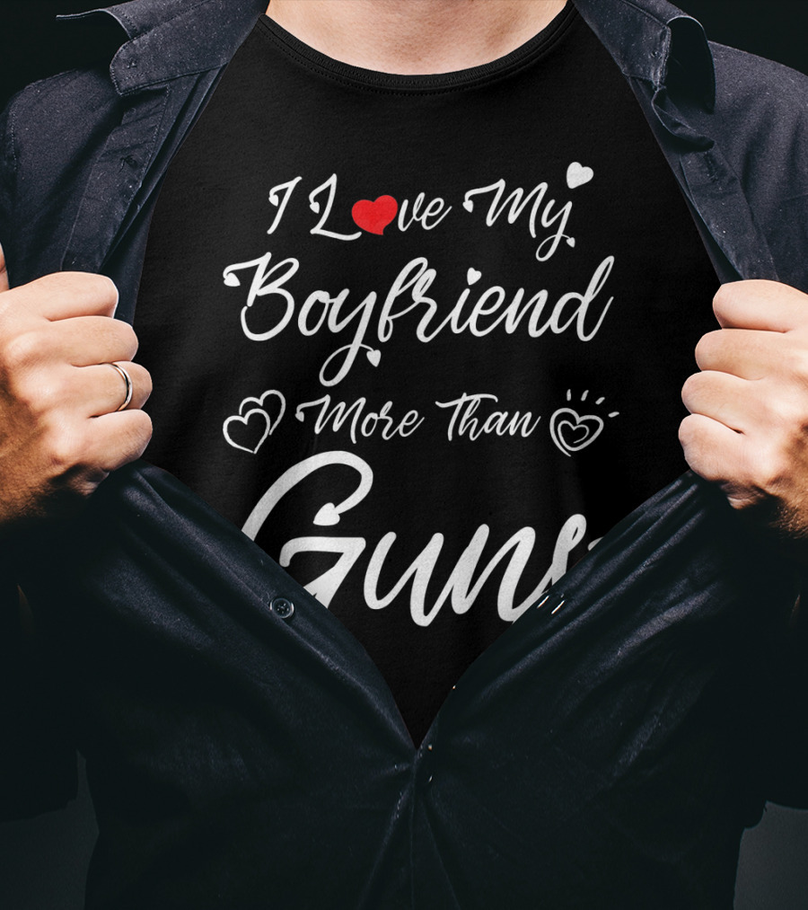 I Love My Boyfriend More Than Guns Hearts And Love T-Shirt