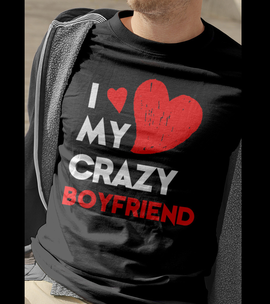 I Love My Crazy Boyfriend T-Shirt
