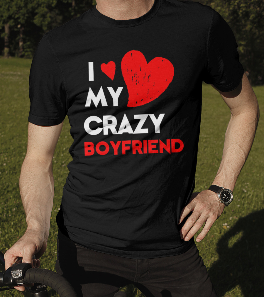 I Love My Crazy Boyfriend T-Shirt