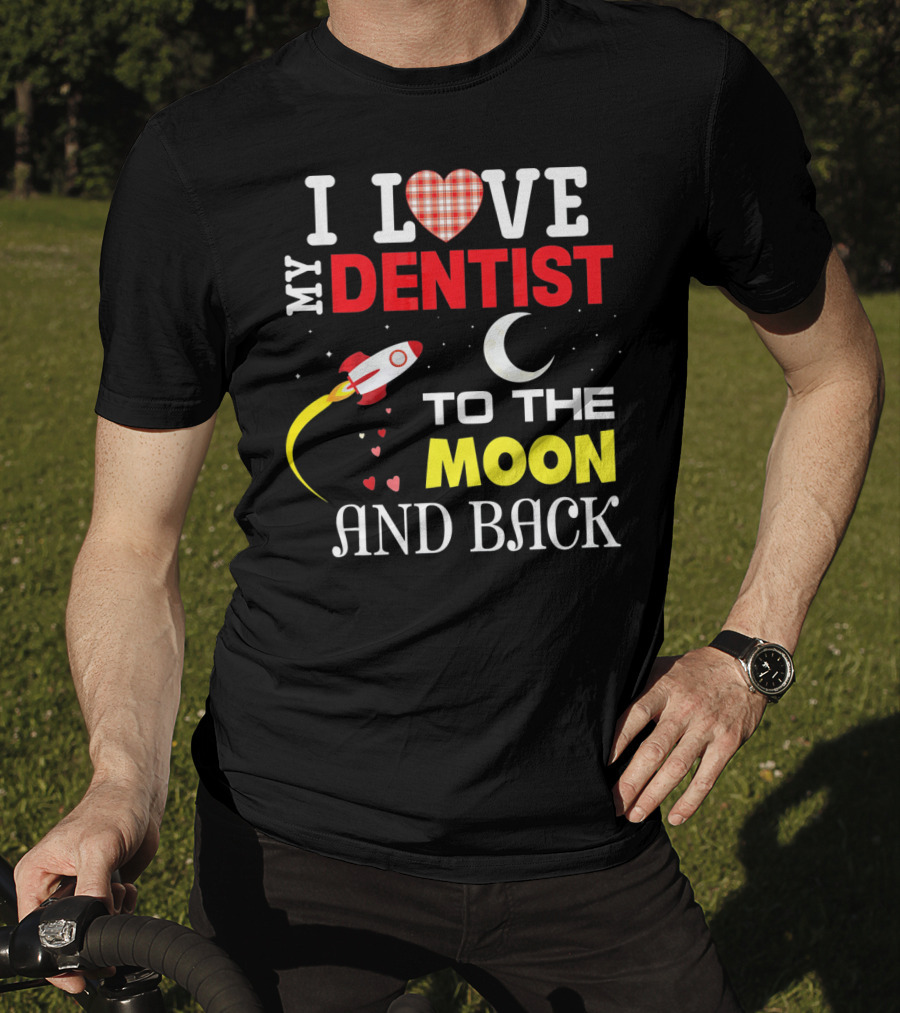 I Love My Dentist To The Moon And Back Rocket Heart Moon T-Shirt