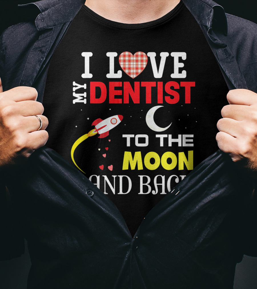 I Love My Dentist To The Moon And Back Rocket Heart Moon T-Shirt