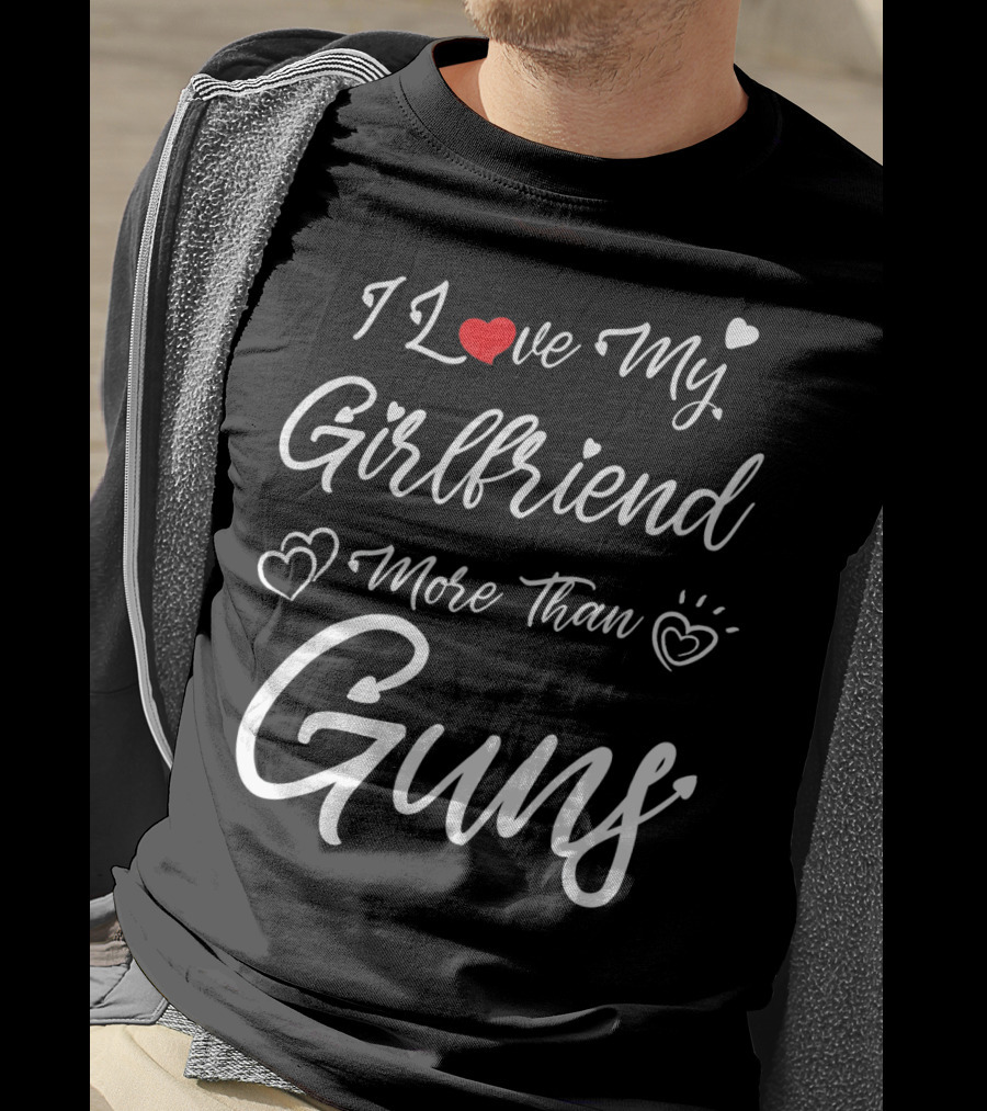 I Love My Girlfriend More Than Guns Hearts T-Shirt