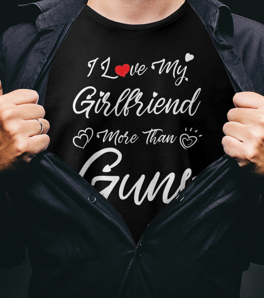 I Love My Girlfriend More Than Guns Hearts T-Shirt