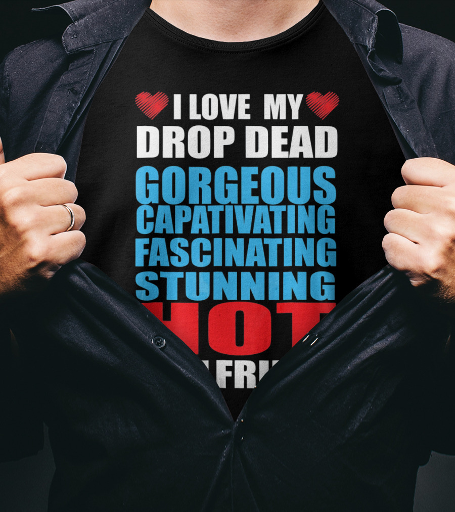 I Love My Drop Dead Gorgeous Captivating Fascinating Stunning Hot Girlfriend T-Shirt