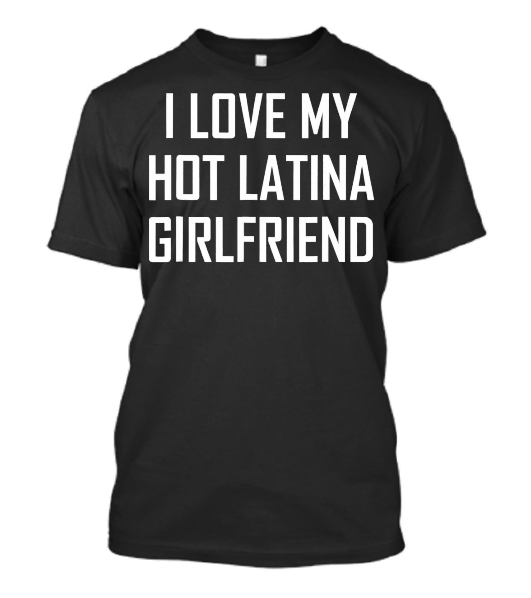 I Love My Hot Latina Girlfriend T-Shirt