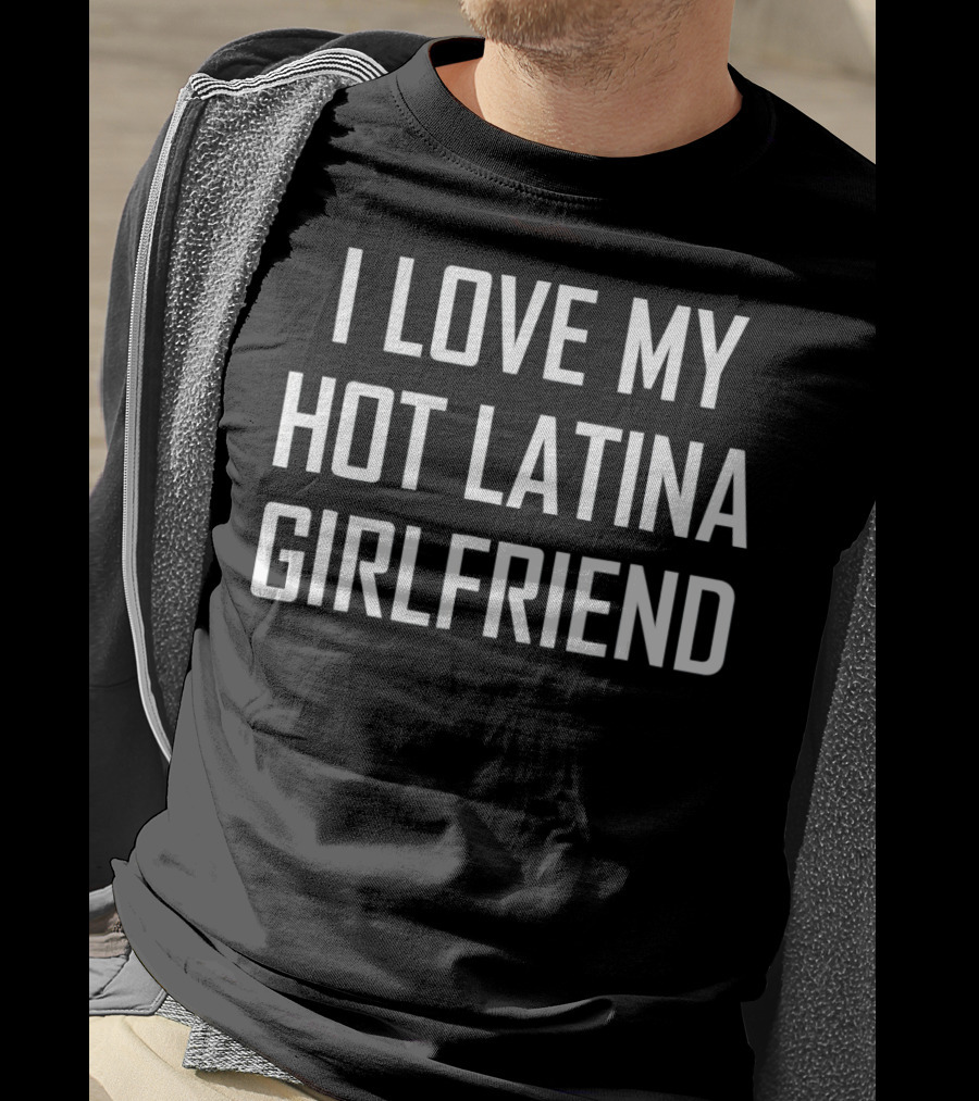 I Love My Hot Latina Girlfriend T-Shirt