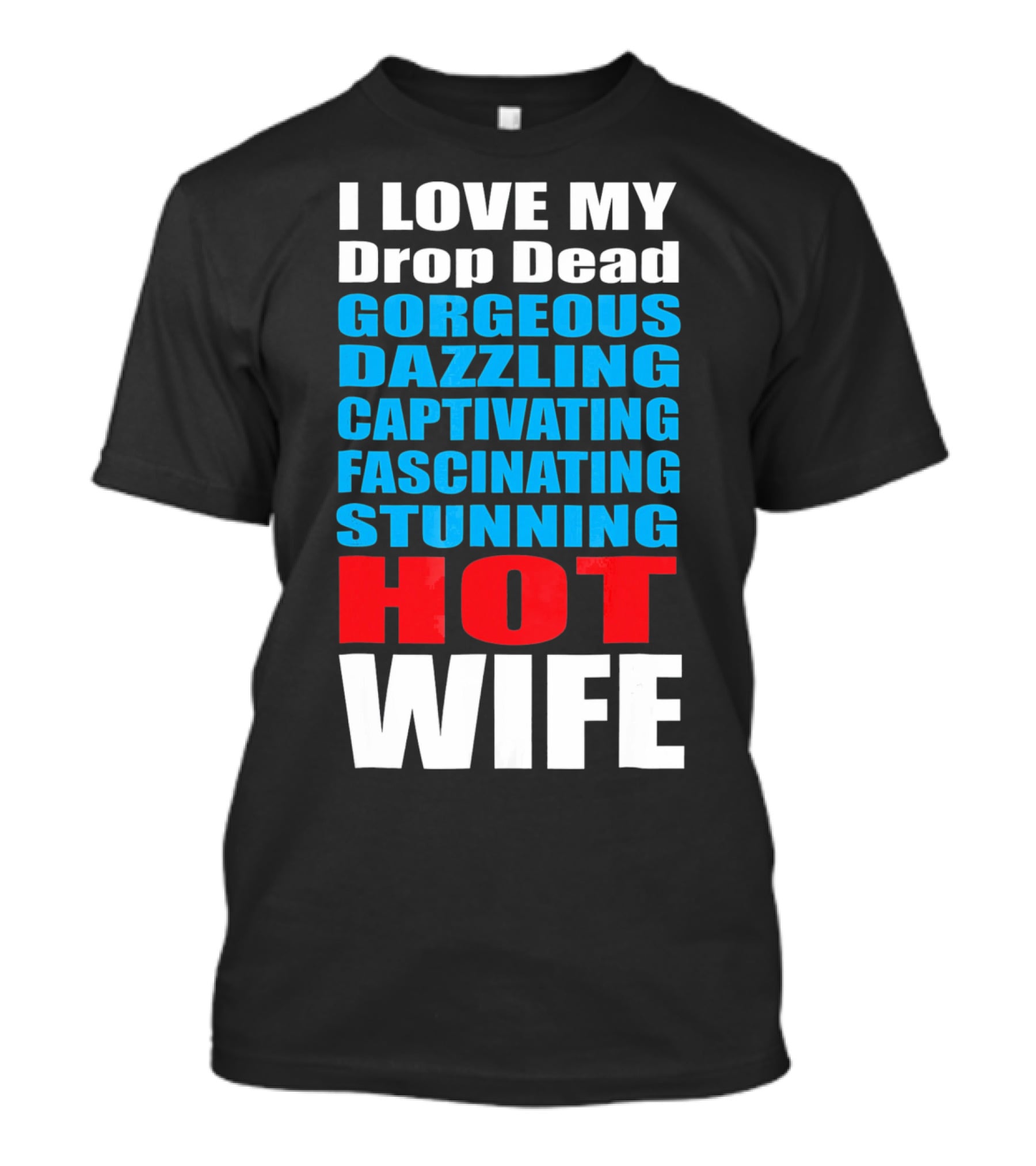 I Love My Drop Dead Gorgeous Dazzling Captivating Fascinating Stunning Hot Wife T-Shirt