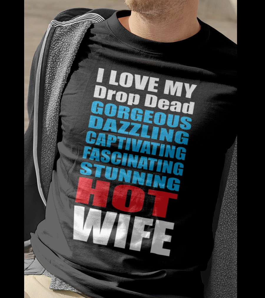 I Love My Drop Dead Gorgeous Dazzling Captivating Fascinating Stunning Hot Wife T-Shirt