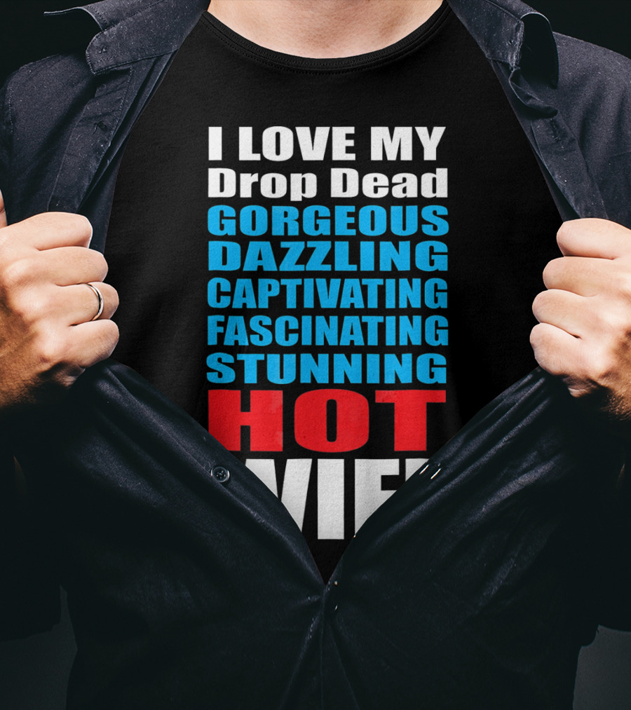 I Love My Drop Dead Gorgeous Dazzling Captivating Fascinating Stunning Hot Wife T-Shirt