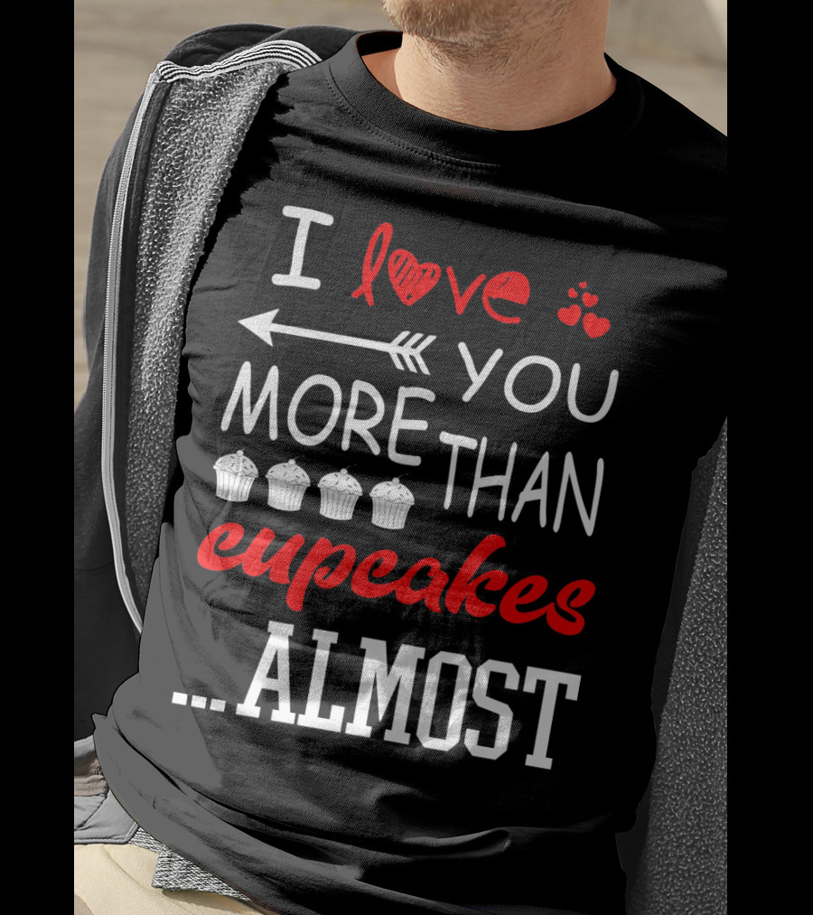 I Love You More Than Cupcakes Arrow Hearts Almost T-Shirt