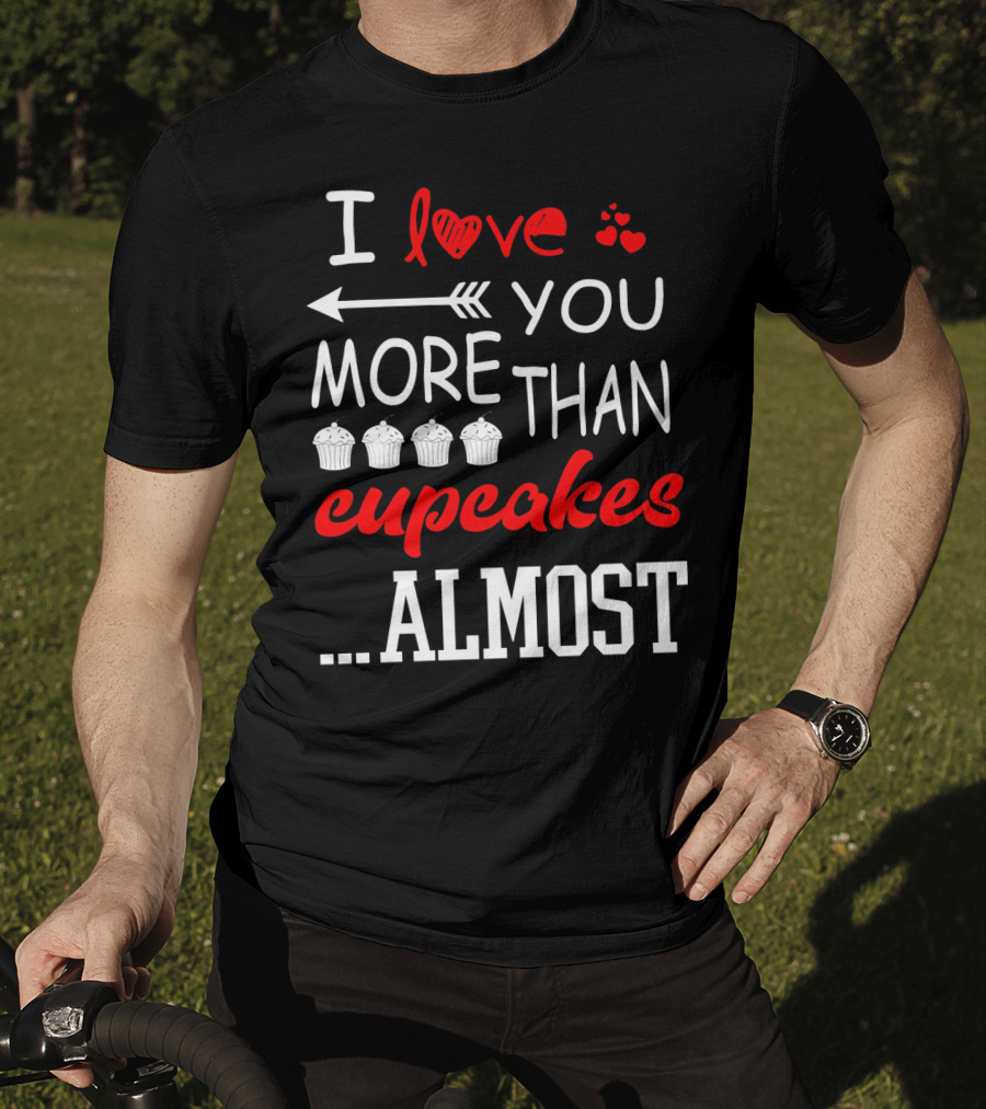 I Love You More Than Cupcakes Arrow Hearts Almost T-Shirt
