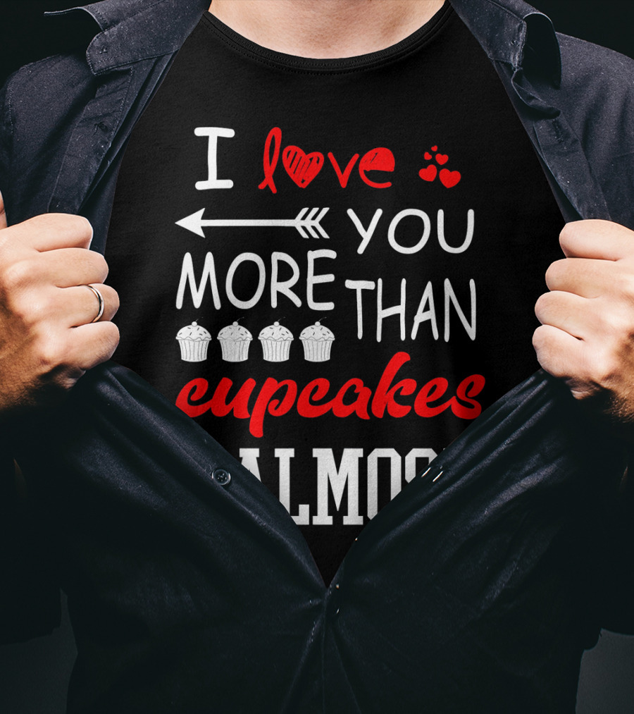 I Love You More Than Cupcakes Arrow Hearts Almost T-Shirt