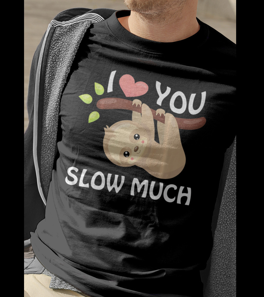 I Love You Slow Much Sloth Hanging On Tree Branch With Leaves T-Shirt
