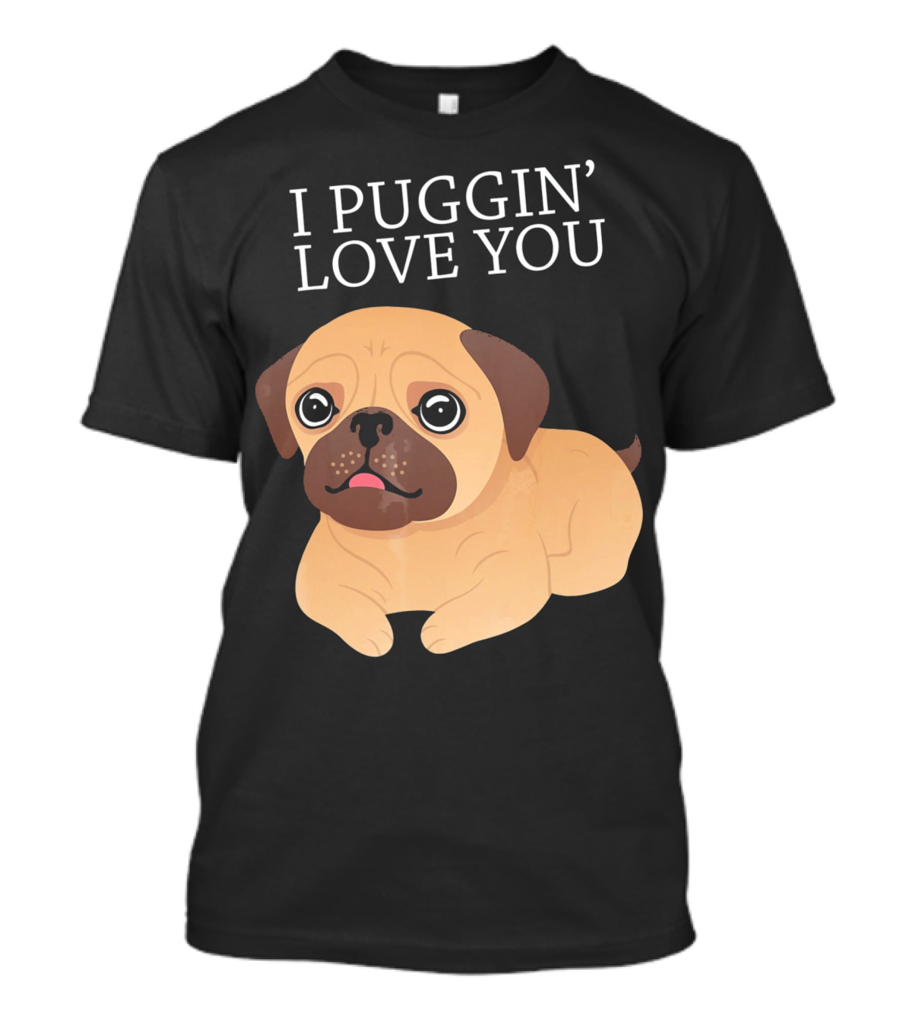 I Puggin Love You Cute Pug Puggin' Love You Pug T-Shirt