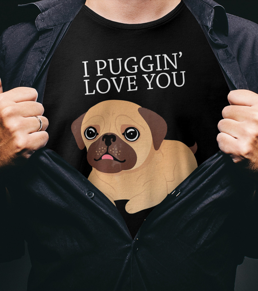 I Puggin Love You Cute Pug Puggin' Love You Pug T-Shirt