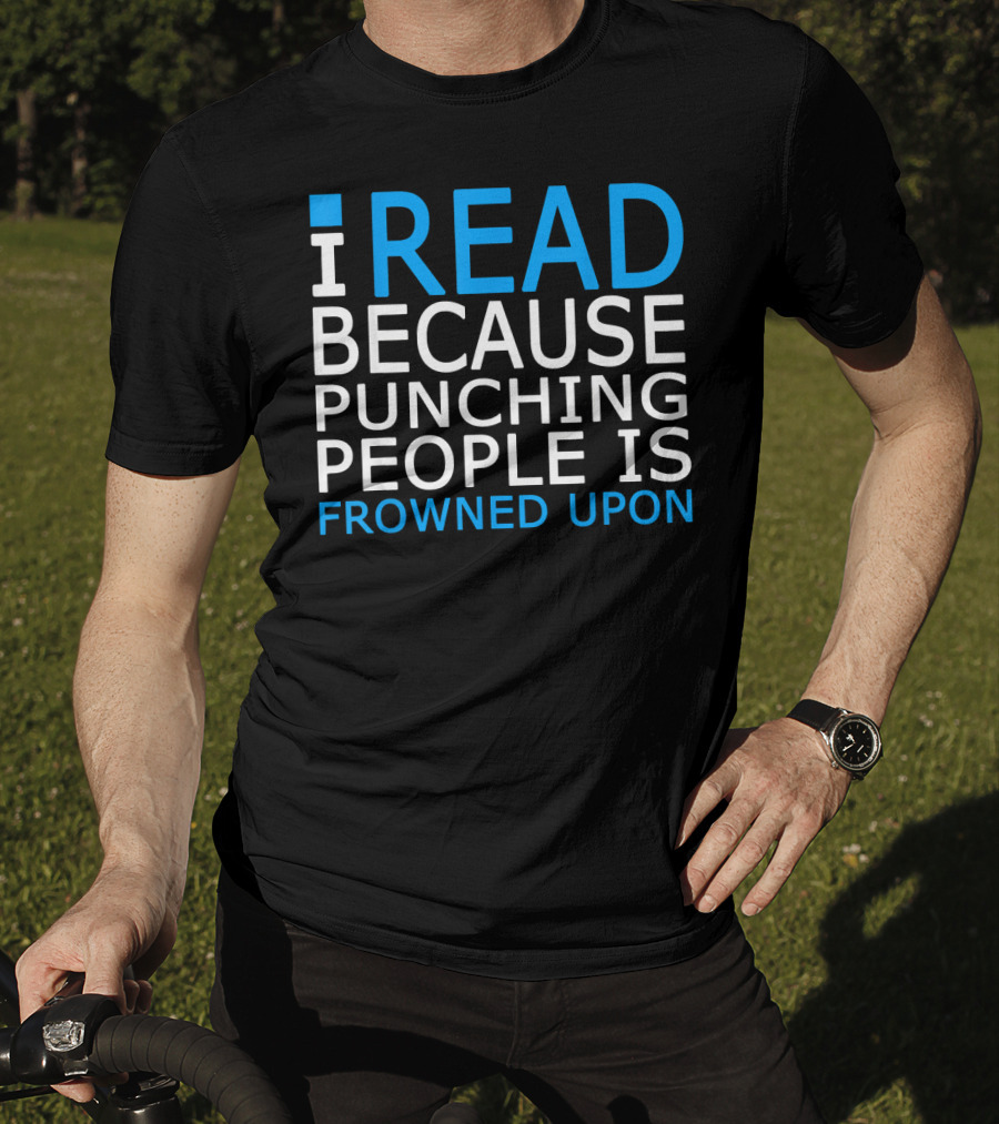 I Read Because Punching People Is Frowned Upon T-Shirt