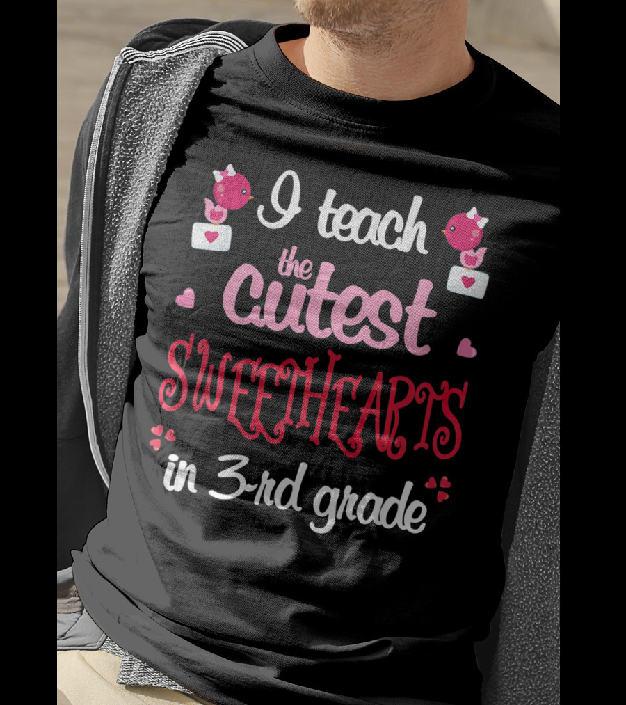 I Teach The Cutest Sweethearts In 3rd Grade T-Shirt