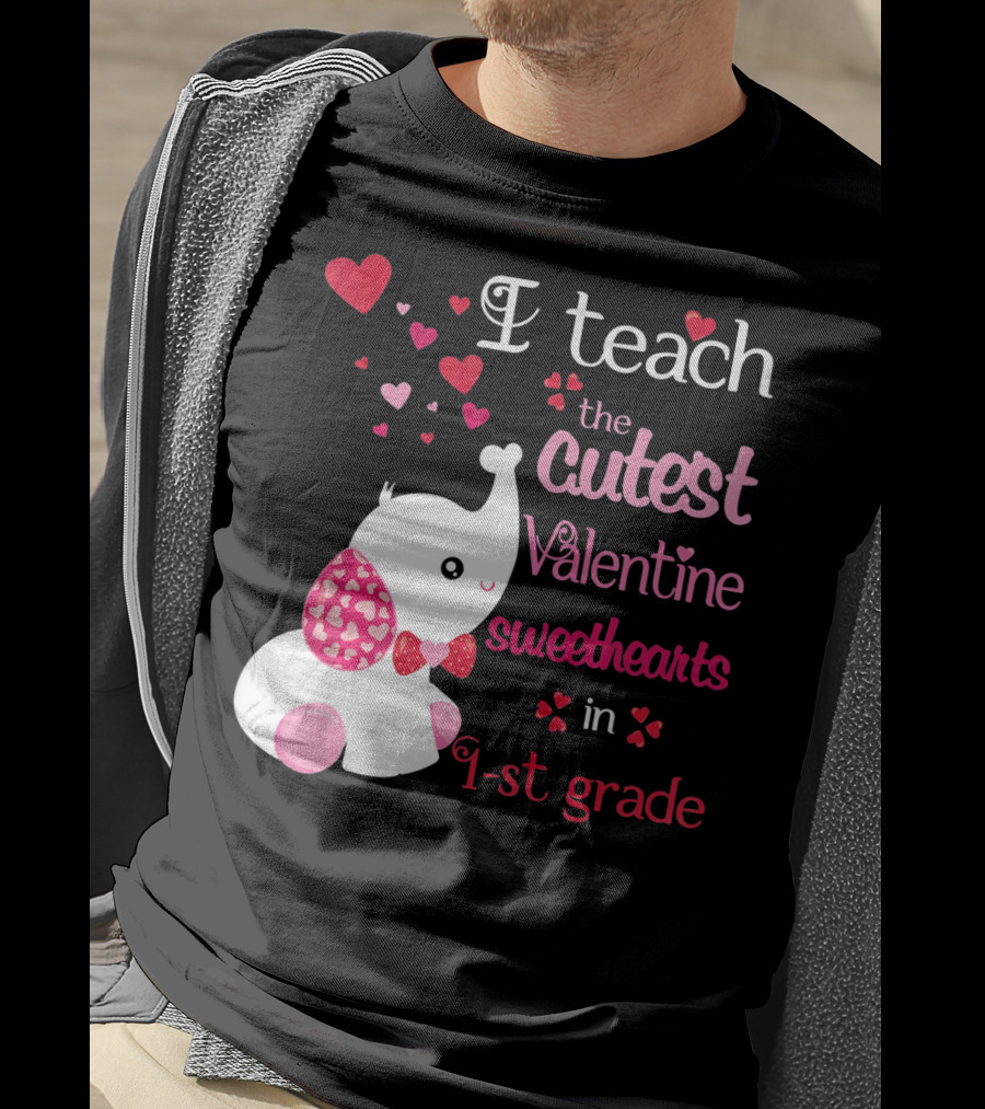 I Teach The Cutest Valentine Sweethearts In 1st Grade With Elephant Hearts T-Shirt