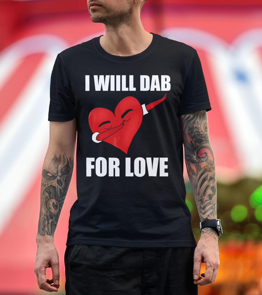 I Will Dab For Love Funny Valentine's Day Heart With Dab Pose T-Shirt